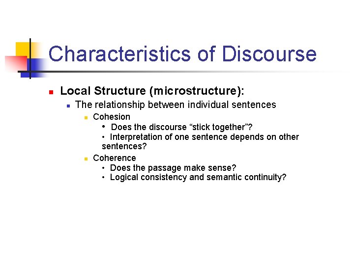 Characteristics of Discourse n Local Structure (microstructure): n The relationship between individual sentences n