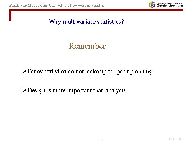 Praktische Statistik für Umwelt- und Geowissenschaftler Why multivariate statistics? Remember ØFancy statistics do not
