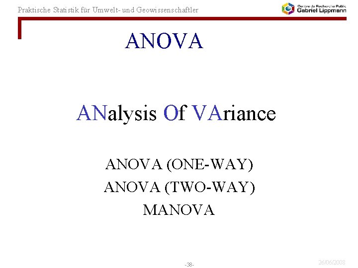 Praktische Statistik für Umwelt- und Geowissenschaftler ANOVA ANalysis Of VAriance ANOVA (ONE-WAY) ANOVA (TWO-WAY)