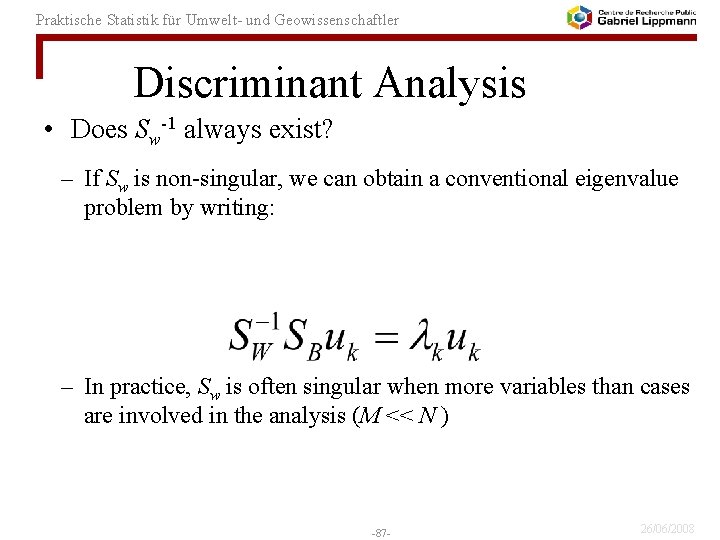 Praktische Statistik für Umwelt- und Geowissenschaftler Discriminant Analysis • Does Sw-1 always exist? –