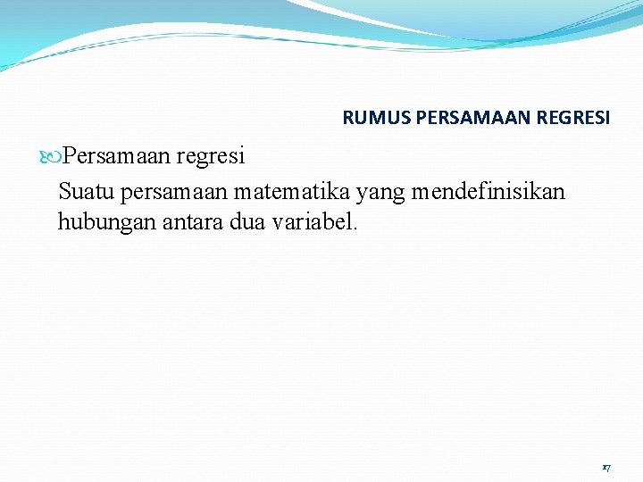 RUMUS PERSAMAAN REGRESI Persamaan regresi Suatu persamaan matematika yang mendefinisikan hubungan antara dua variabel.