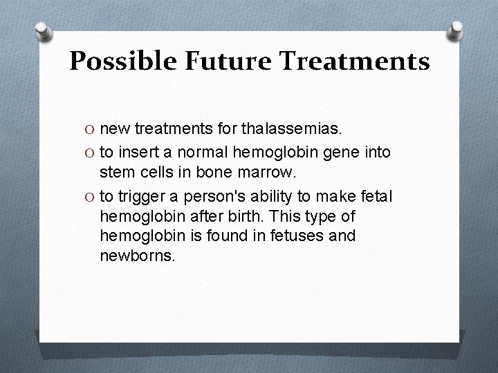 Possible Future Treatments O new treatments for thalassemias. O to insert a normal hemoglobin