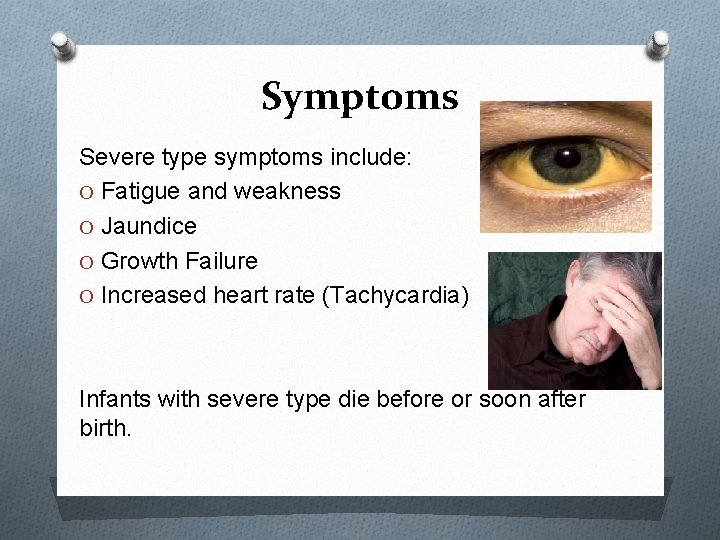 Symptoms Severe type symptoms include: O Fatigue and weakness O Jaundice O Growth Failure