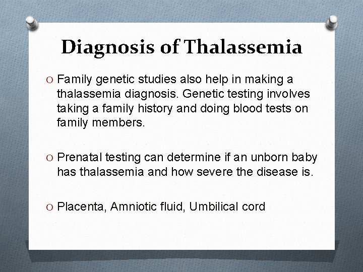 Diagnosis of Thalassemia O Family genetic studies also help in making a thalassemia diagnosis.