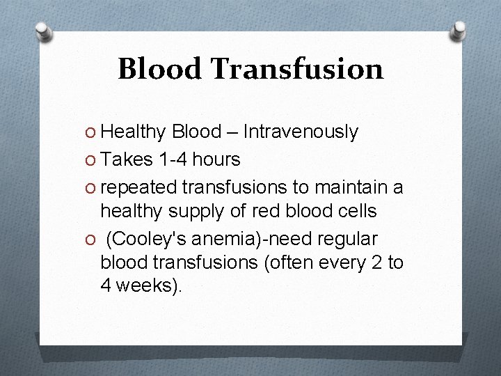 Blood Transfusion O Healthy Blood – Intravenously O Takes 1 -4 hours O repeated