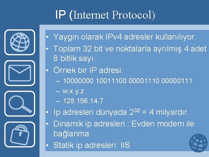 IP (Internet Protocol) • Yaygın olarak IPv 4 adresler kullanılıyor. • Toplam 32 bit