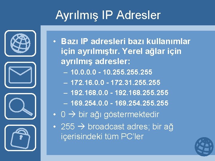 Ayrılmış IP Adresler • Bazı IP adresleri bazı kullanımlar için ayrılmıştır. Yerel ağlar için