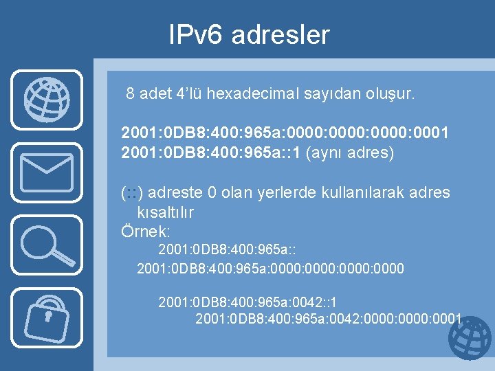 IPv 6 adresler 8 adet 4’lü hexadecimal sayıdan oluşur. 2001: 0 DB 8: 400: