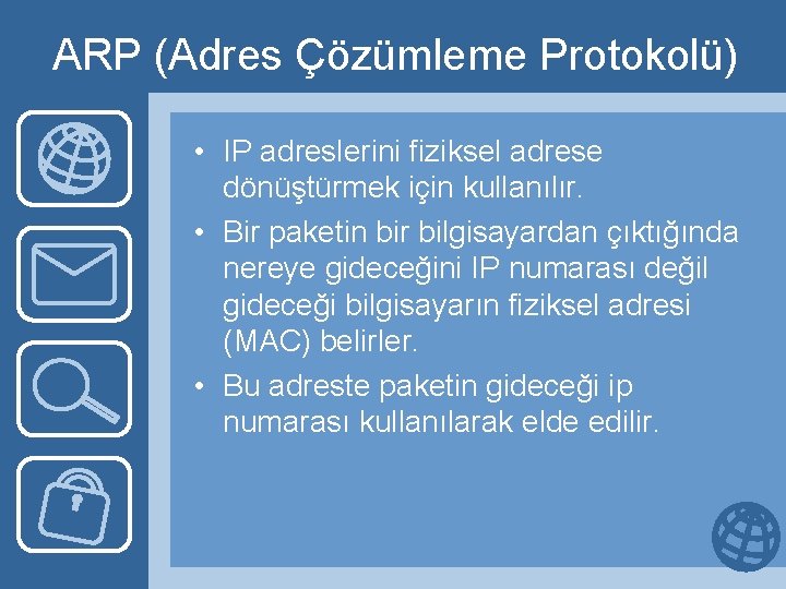 ARP (Adres Çözümleme Protokolü) • IP adreslerini fiziksel adrese dönüştürmek için kullanılır. • Bir