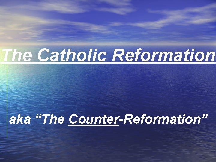 The Catholic Reformation aka “The Counter-Reformation” 