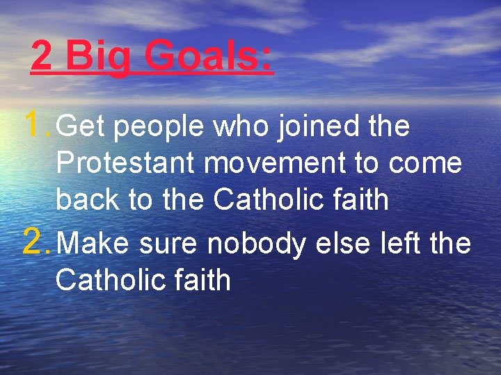 2 Big Goals: 1. Get people who joined the Protestant movement to come back