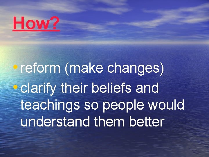 How? • reform (make changes) • clarify their beliefs and teachings so people would