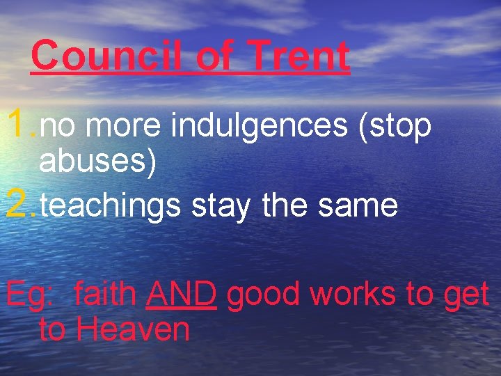 Council of Trent 1. no more indulgences (stop abuses) 2. teachings stay the same