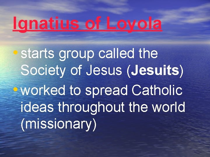 Ignatius of Loyola • starts group called the Society of Jesus (Jesuits) • worked