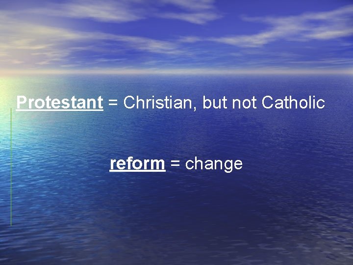 Protestant = Christian, but not Catholic reform = change 