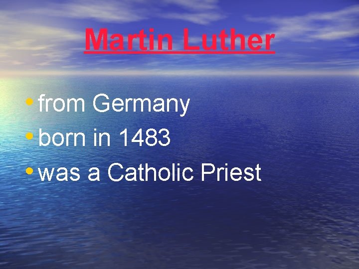 Martin Luther • from Germany • born in 1483 • was a Catholic Priest