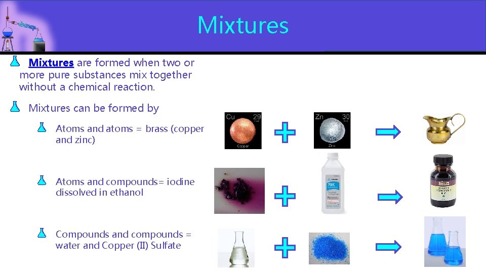 Mixtures are formed when two or Mixtures more pure substances mix together without a