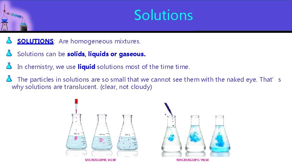 Solutions SOLUTIONS: Are homogeneous mixtures. SOLUTIONS Solutions can be solids, liquids or gaseous. In Solutions SOLUTIONS: Are homogeneous mixtures. SOLUTIONS Solutions can be solids, liquids or gaseous. In
