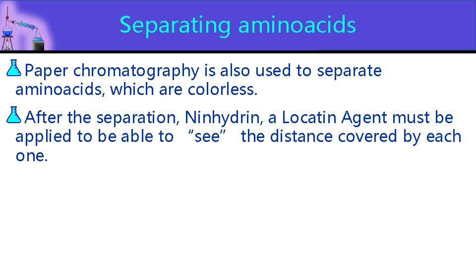 Separating aminoacids Paper chromatography is also used to separate aminoacids, which are colorless. After Separating aminoacids Paper chromatography is also used to separate aminoacids, which are colorless. After