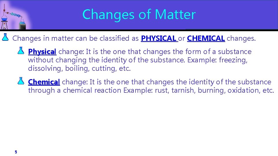 Changes of Matter Changes in matter can be classified as PHYSICAL or CHEMICAL changes.