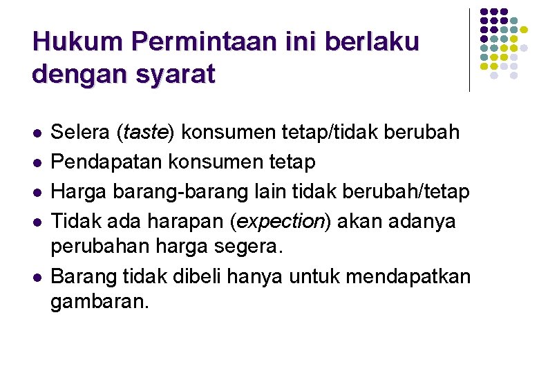 Hukum Permintaan ini berlaku dengan syarat l l l Selera (taste) konsumen tetap/tidak berubah Hukum Permintaan ini berlaku dengan syarat l l l Selera (taste) konsumen tetap/tidak berubah