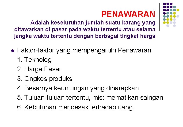 PENAWARAN Adalah keseluruhan jumlah suatu barang yang ditawarkan di pasar pada waktu tertentu atau PENAWARAN Adalah keseluruhan jumlah suatu barang yang ditawarkan di pasar pada waktu tertentu atau