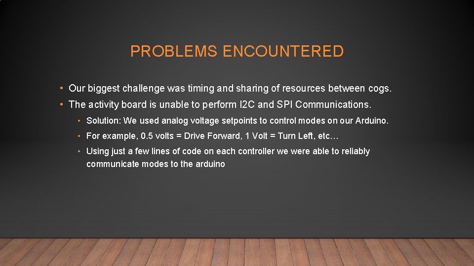 PROBLEMS ENCOUNTERED • Our biggest challenge was timing and sharing of resources between cogs.