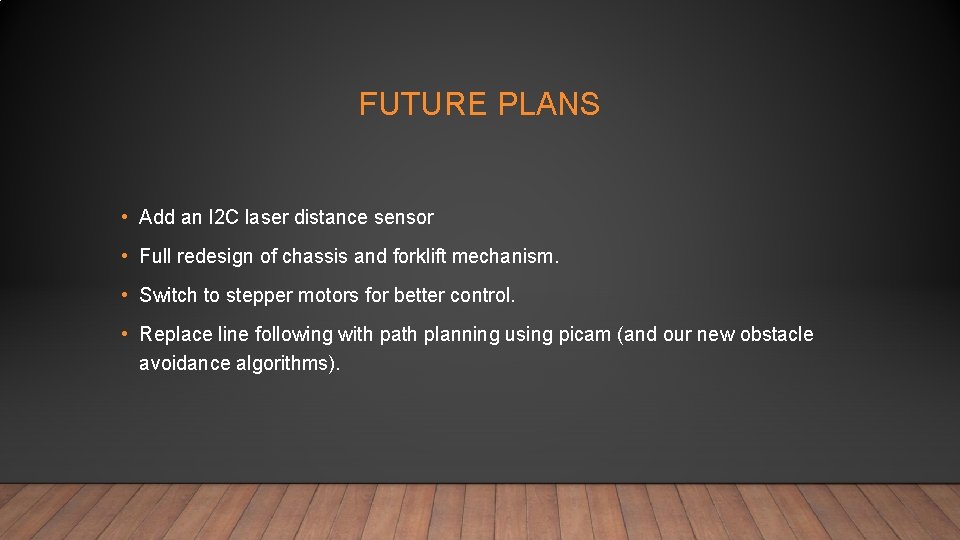 FUTURE PLANS • Add an I 2 C laser distance sensor • Full redesign