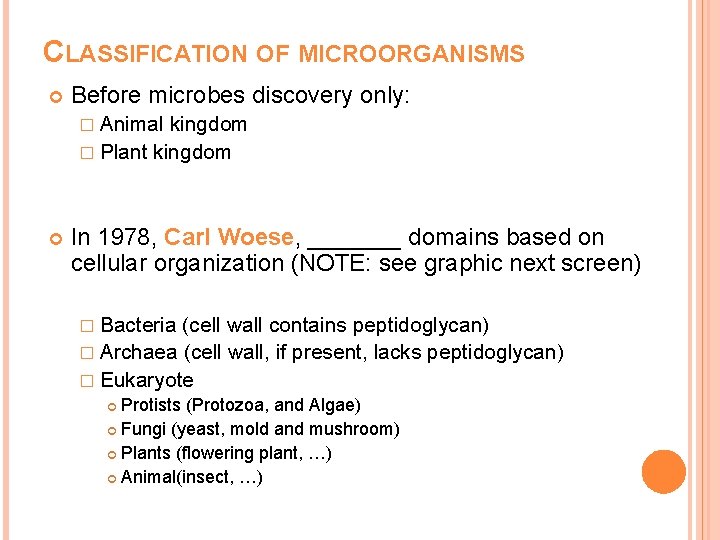 CLASSIFICATION OF MICROORGANISMS Before microbes discovery only: � Animal kingdom � Plant kingdom In