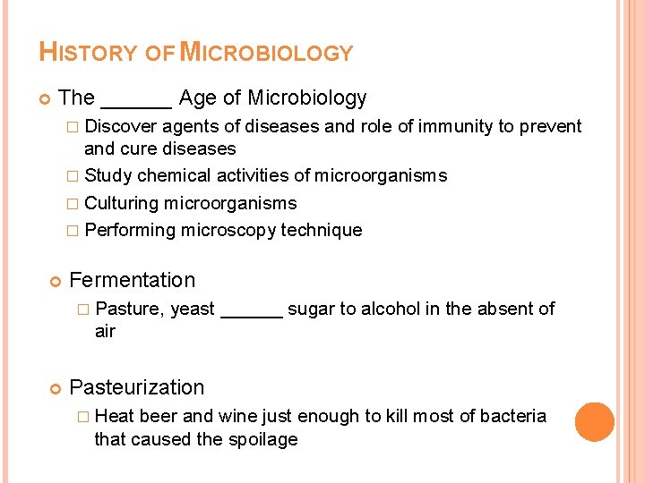 HISTORY OF MICROBIOLOGY The ______ Age of Microbiology � Discover agents of diseases and