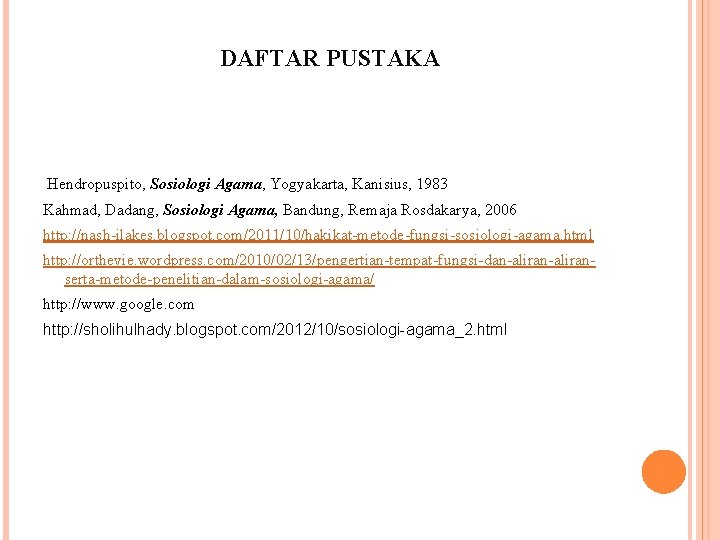 DAFTAR PUSTAKA Hendropuspito, Sosiologi Agama, Yogyakarta, Kanisius, 1983 Kahmad, Dadang, Sosiologi Agama, Bandung, Remaja