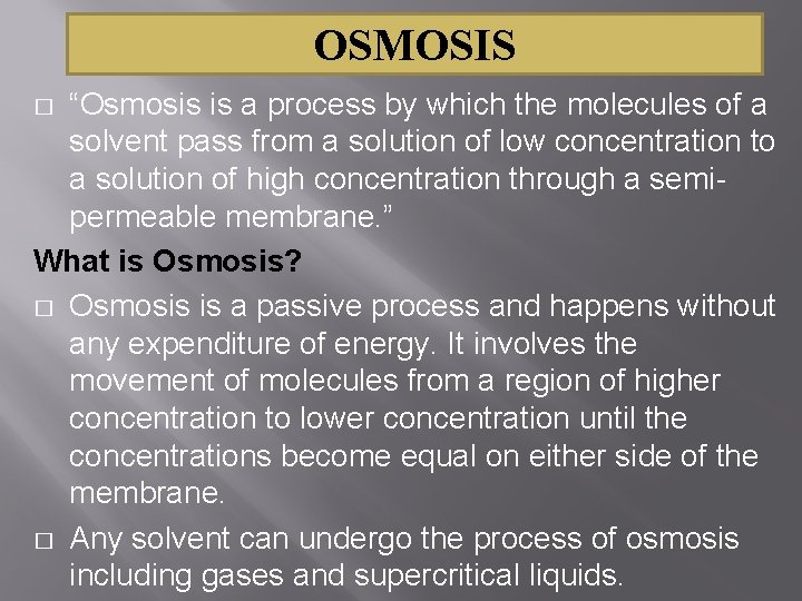 OSMOSIS “Osmosis is a process by which the molecules of a solvent pass from