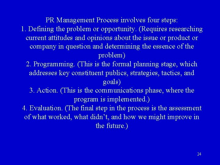 PR Management Process involves four steps: 1. Defining the problem or opportunity. (Requires researching