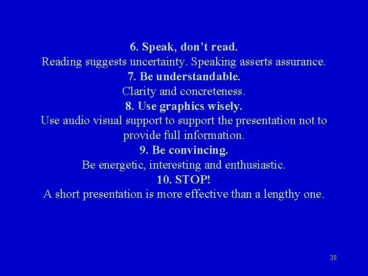 6. Speak, don’t read. Reading suggests uncertainty. Speaking asserts assurance. 7. Be understandable. Clarity