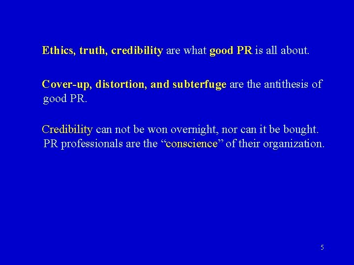  Ethics, truth, credibility are what good PR is all about. Cover-up, distortion, and