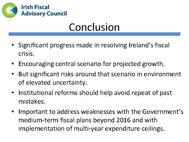 Conclusion • Significant progress made in resolving Ireland’s fiscal crisis. • Encouraging central scenario