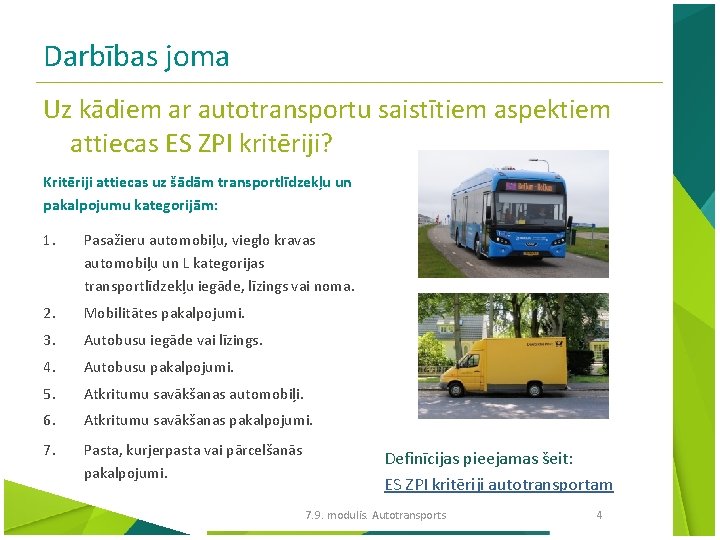 Darbības joma Uz kādiem ar autotransportu saistītiem aspektiem attiecas ES ZPI kritēriji? Kritēriji attiecas