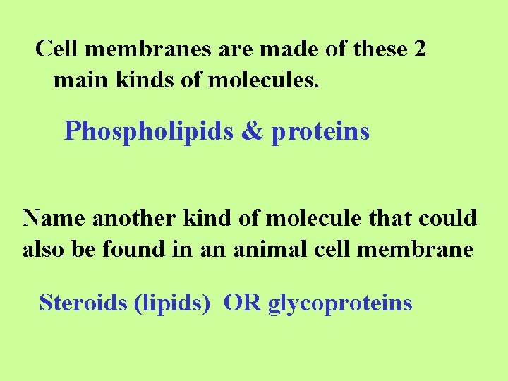 Cell membranes are made of these 2 main kinds of molecules. Phospholipids & proteins