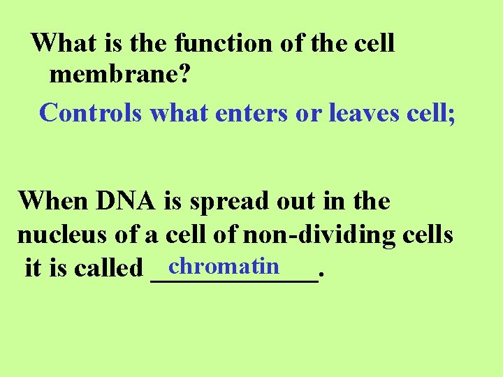 What is the function of the cell membrane? Controls what enters or leaves cell;