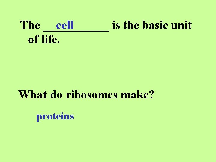 The ______ cell is the basic unit of life. What do ribosomes make? proteins