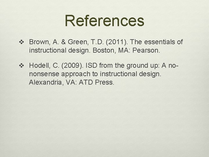 References v Brown, A. & Green, T. D. (2011). The essentials of instructional design.