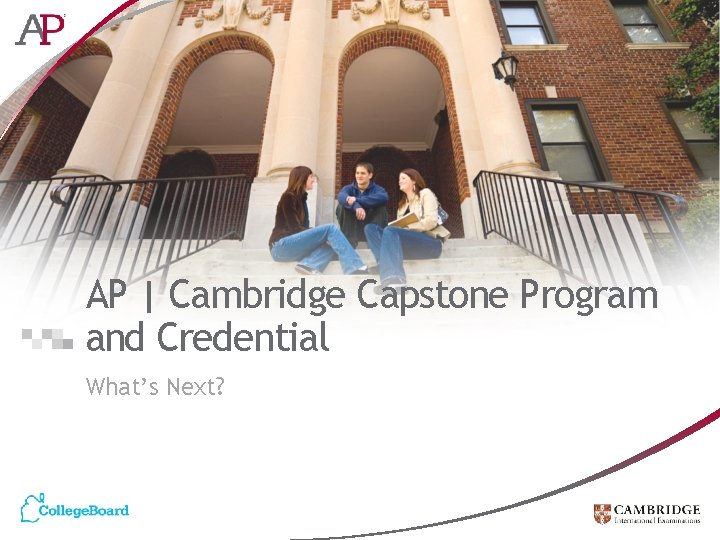 AP | Cambridge Capstone Program and Credential What’s Next? 