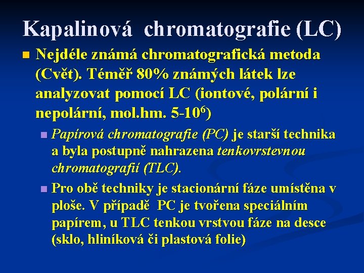 Kapalinová chromatografie (LC) n Nejdéle známá chromatografická metoda (Cvět). Téměř 80% známých látek lze