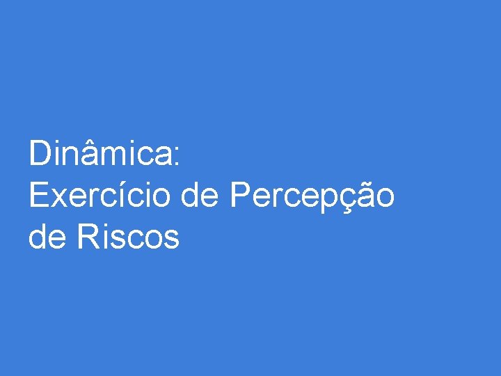 Dinâmica: Exercício de Percepção de Riscos 