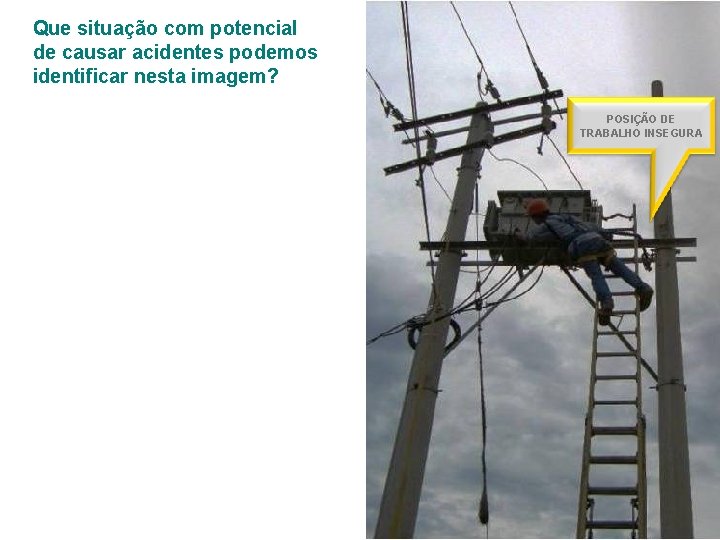 Que situação com potencial de causar acidentes podemos identificar nesta imagem? POSIÇÃO DE TRABALHO