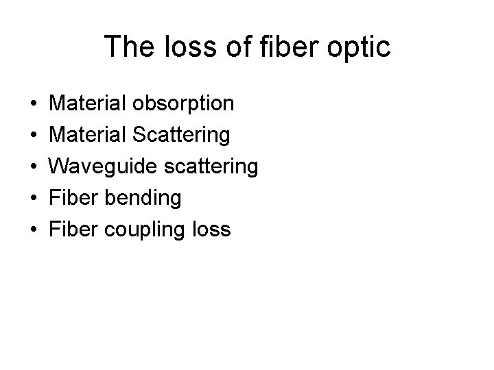 The loss of fiber optic • • • Material obsorption Material Scattering Waveguide scattering