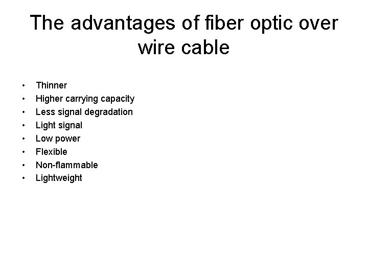 The advantages of fiber optic over wire cable • • Thinner Higher carrying capacity