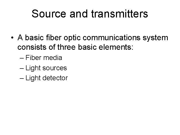 Source and transmitters • A basic fiber optic communications system consists of three basic