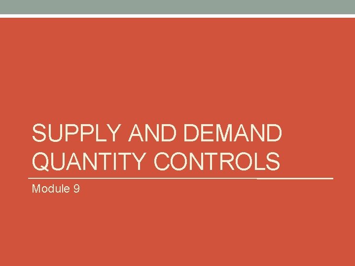 SUPPLY AND DEMAND QUANTITY CONTROLS Module 9 