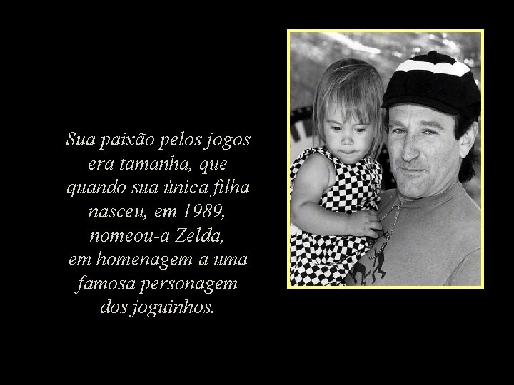 Sua paixão pelos jogos era tamanha, que quando sua única filha nasceu, em 1989,